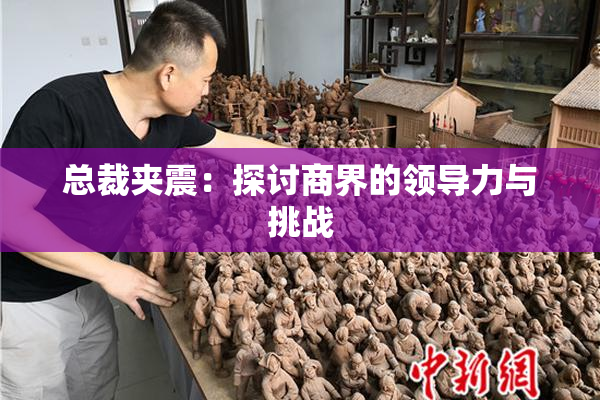 总裁夹震：探讨商界的领导力与挑战