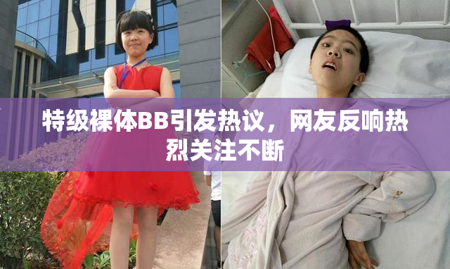 特级裸体BB引发热议，网友反响热烈关注不断