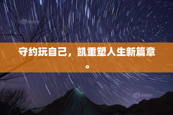 守约玩自己，凯重塑人生新篇章。