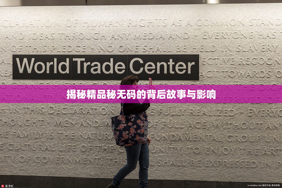 揭秘精品秘无码的背后故事与影响
