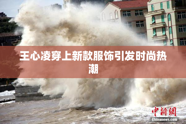 王心凌穿上新款服饰引发时尚热潮
