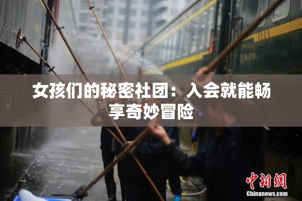 女孩们的秘密社团：入会就能畅享奇妙冒险