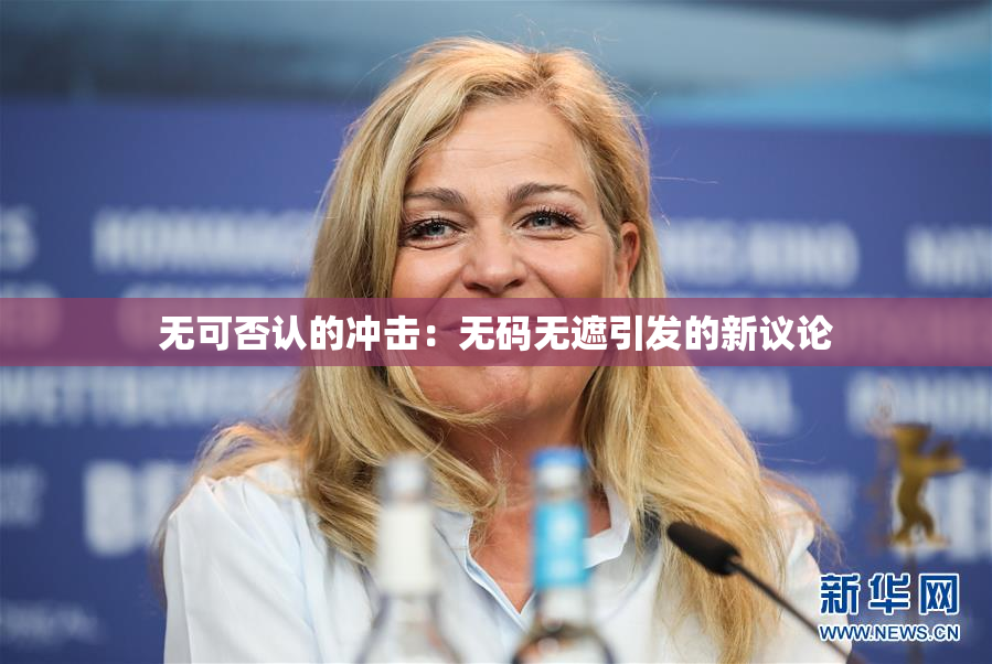 无可否认的冲击：无码无遮引发的新议论