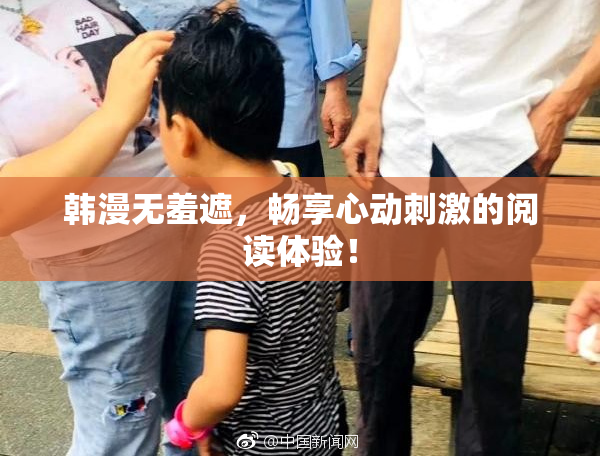 韩漫无羞遮，畅享心动刺激的阅读体验！