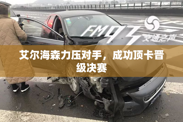 艾尔海森力压对手，成功顶卡晋级决赛