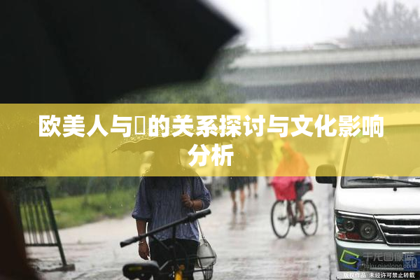 欧美人与嘼的关系探讨与文化影响分析