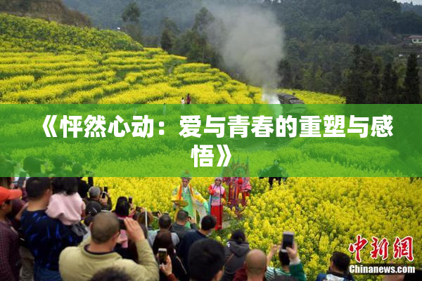 《怦然心动：爱与青春的重塑与感悟》