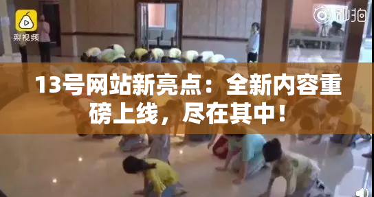 13号网站新亮点：全新内容重磅上线，尽在其中！