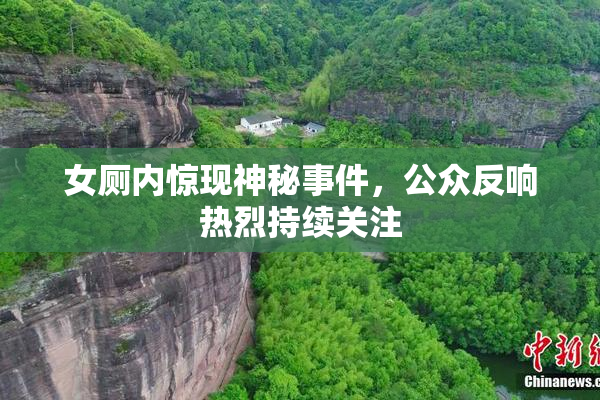 女厕内惊现神秘事件，公众反响热烈持续关注
