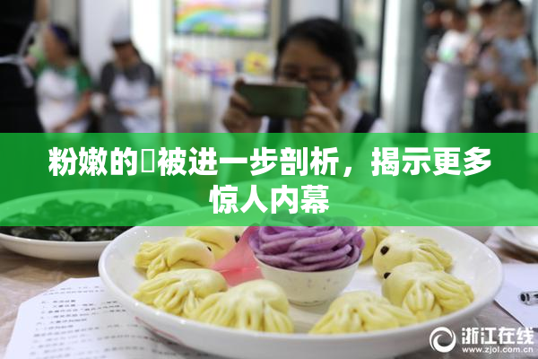 粉嫩的泬被进一步剖析，揭示更多惊人内幕
