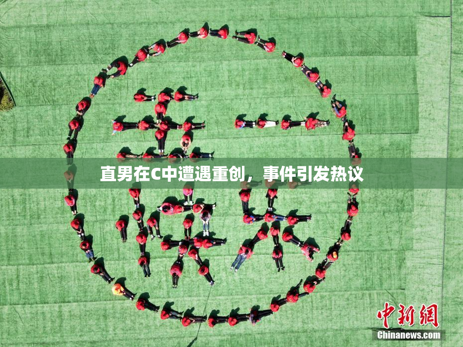 直男在C中遭遇重创，事件引发热议