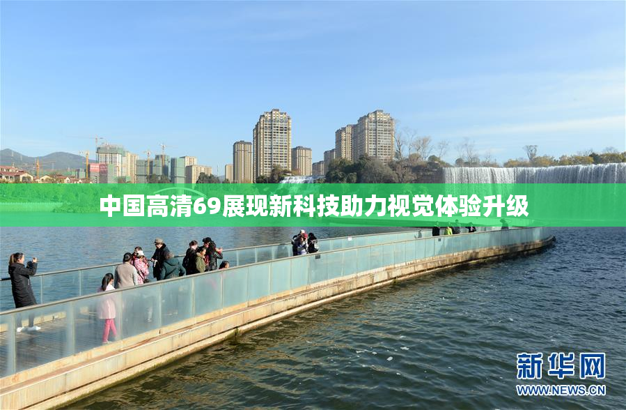 中国高清69展现新科技助力视觉体验升级