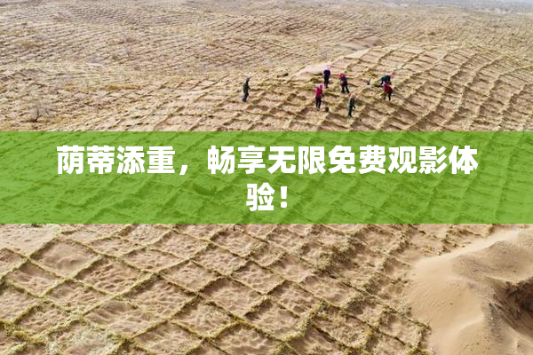 荫蒂添重，畅享无限免费观影体验！