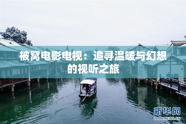 被窝电影电视：追寻温暖与幻想的视听之旅