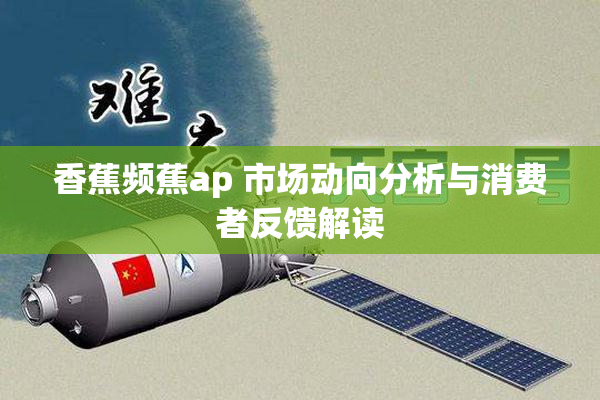 香蕉频蕉ap 市场动向分析与消费者反馈解读