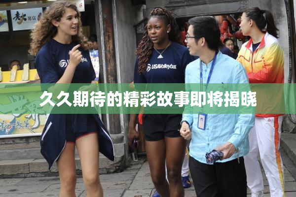 久久期待的精彩故事即将揭晓