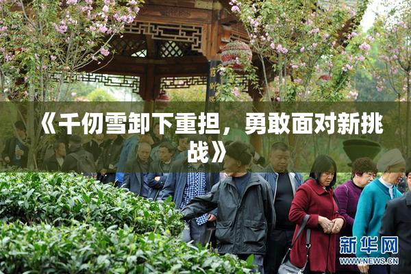 《千仞雪卸下重担，勇敢面对新挑战》