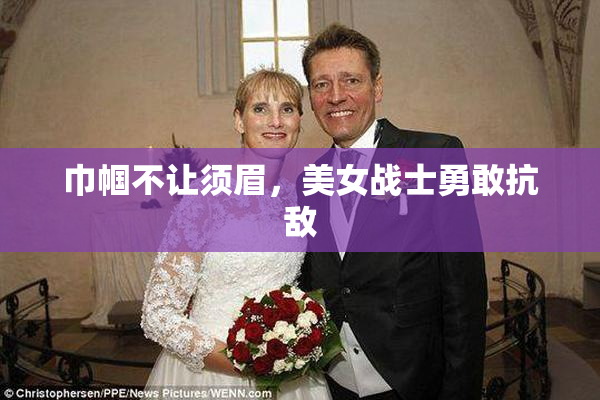 巾帼不让须眉，美女战士勇敢抗敌