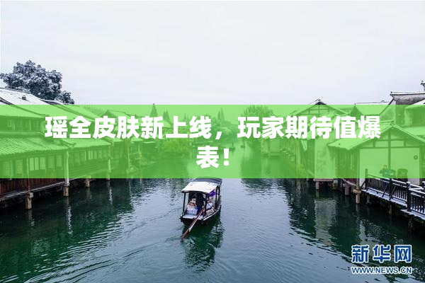 瑶全皮肤新上线，玩家期待值爆表！