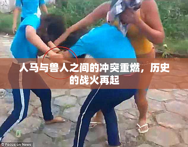 人马与兽人之间的冲突重燃，历史的战火再起