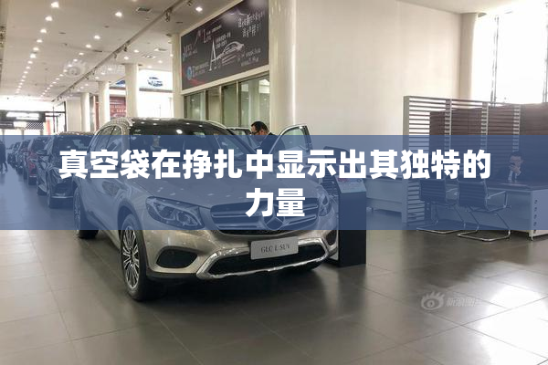 真空袋在挣扎中显示出其独特的力量