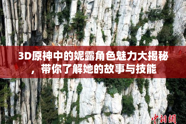 3D原神中的妮露角色魅力大揭秘，带你了解她的故事与技能