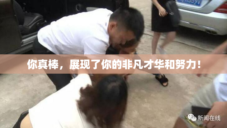 你真棒，展现了你的非凡才华和努力！