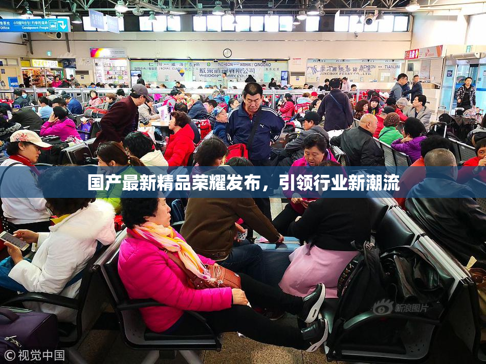 国产最新精品荣耀发布，引领行业新潮流