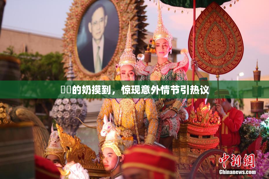 妺妺的奶摸到，惊现意外情节引热议