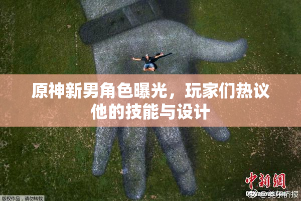 原神新男角色曝光，玩家们热议他的技能与设计