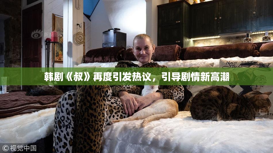 韩剧《叔》再度引发热议，引导剧情新高潮