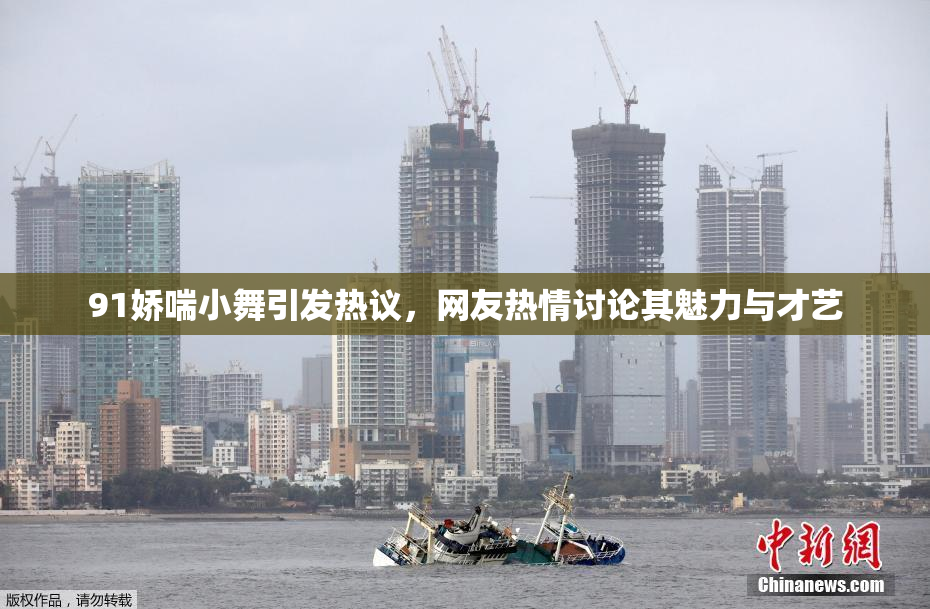 91娇喘小舞引发热议，网友热情讨论其魅力与才艺