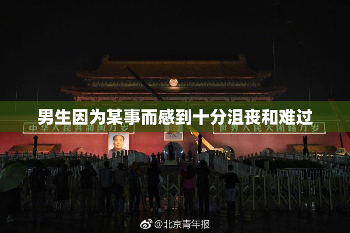 男生因为某事而感到十分沮丧和难过