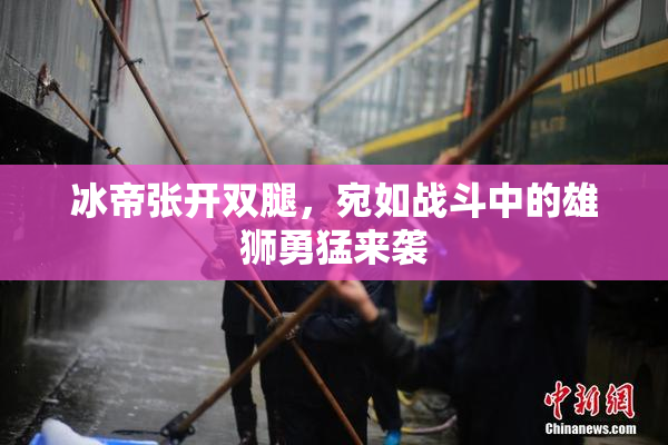 冰帝张开双腿，宛如战斗中的雄狮勇猛来袭