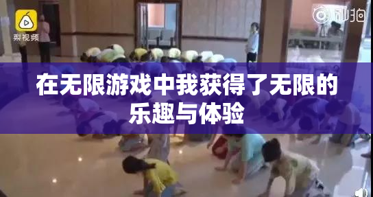在无限游戏中我获得了无限的乐趣与体验