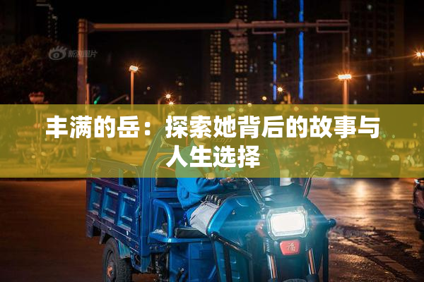 丰满的岳：探索她背后的故事与人生选择