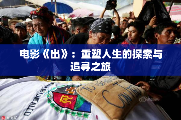 电影《出》：重塑人生的探索与追寻之旅
