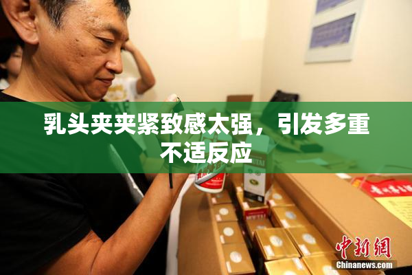 乳头夹夹紧致感太强，引发多重不适反应