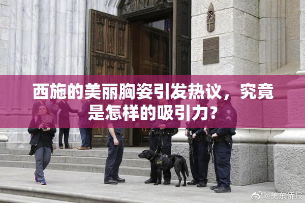 西施的美丽胸姿引发热议，究竟是怎样的吸引力？