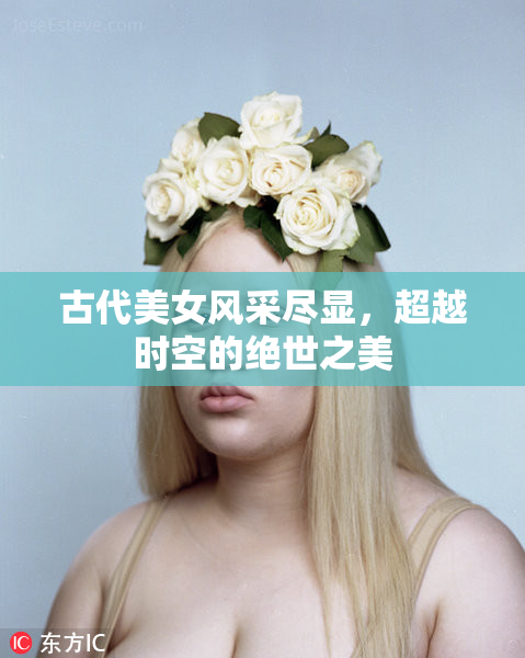 古代美女风采尽显，超越时空的绝世之美