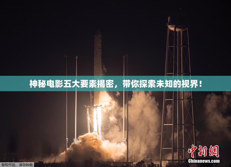 神秘电影五大要素揭密，带你探索未知的视界！