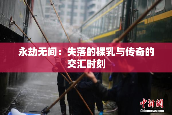 永劫无间：失落的裸乳与传奇的交汇时刻