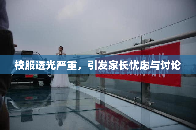 校服透光严重，引发家长忧虑与讨论
