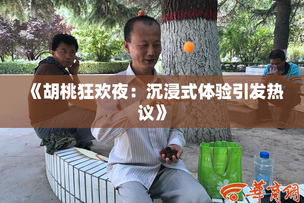 《胡桃狂欢夜：沉浸式体验引发热议》