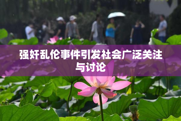 强奸乱伦事件引发社会广泛关注与讨论