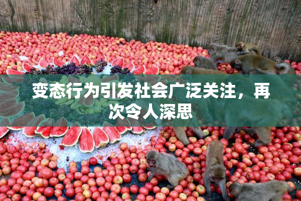 变态行为引发社会广泛关注，再次令人深思