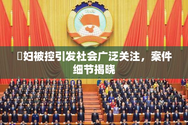婬妇被控引发社会广泛关注，案件细节揭晓