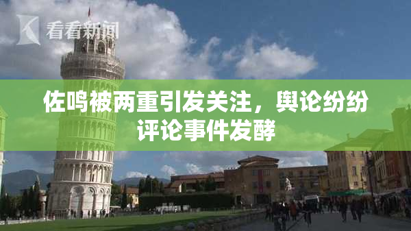 佐鸣被两重引发关注，舆论纷纷评论事件发酵