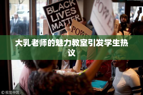 大乳老师的魅力教室引发学生热议