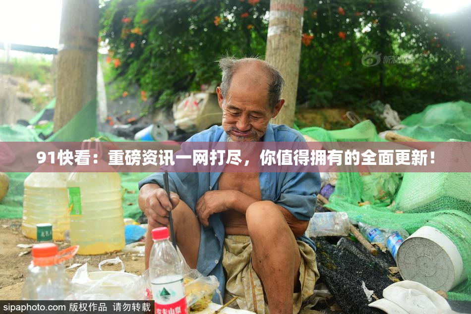 91快看：重磅资讯一网打尽，你值得拥有的全面更新！